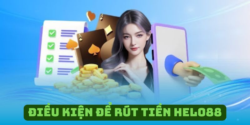 Rút tiền Helo88 - Nhanh chóng và an toàn dành cho bạn Ghi nhớ những điều kiện để quá trình rút tiền diễn ra nhanh hơn